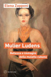 Mulier ludens. Bellezza e immagini della mulatta cubana