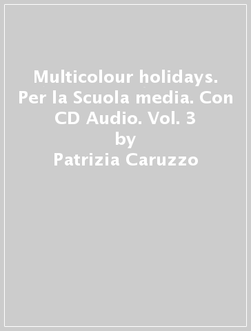 Multicolour holidays. Per la Scuola media. Con CD Audio. Vol. 3 - Patrizia Caruzzo