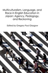 Multiculturalism, Language, and Race in English Education in Japan: Agency, Pedagogy, and Reckoning