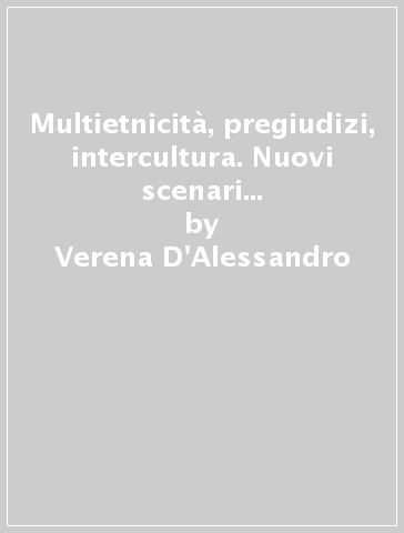 Multietnicità, pregiudizi, intercultura. Nuovi scenari e problematiche per le istituzioni formative - Verena D