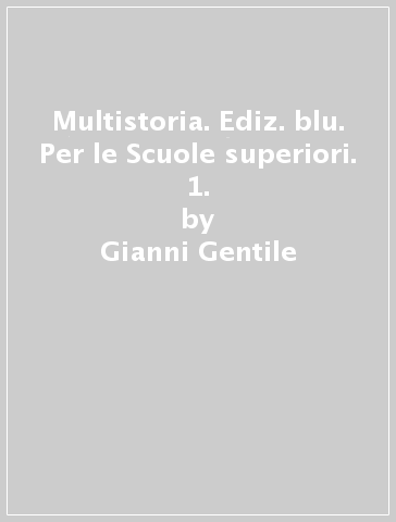 Multistoria. Ediz. blu. Per le Scuole superiori. 1. - Gianni Gentile - Luigi Ronga - Anna Rossi