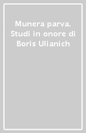 Munera parva. Studi in onore di Boris Ulianich