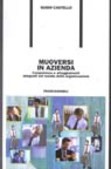 Muoversi in azienda. Competenze e atteggiamenti adeguati nel mondo delle organizzazioni - Guido Castello