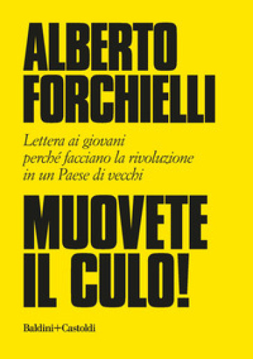 Muovete il culo! Lettera ai giovani perché facciano la rivoluzione in un Paese di vecchi - Alberto Forchielli