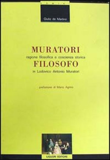 Muratori filosofo. Ragione filosofica e coscienza storica in Lodovico Antonio Muratori - Giulio De Martino