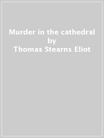 Murder in the cathedral - Thomas Stearns Eliot