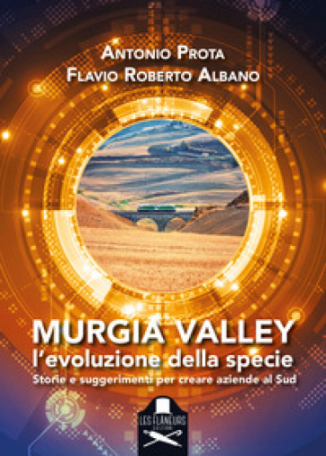 Murgia Valley. L'evoluzione della specie. Storie e suggerimenti per creare aziende al Sud - Antonio Prota - Flavio Roberto Albano