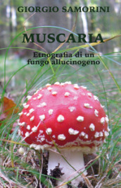 Muscaria. Etnografia di un fungo allucinogeno