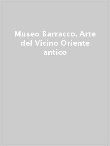 Museo Barracco. Arte del Vicino Oriente antico