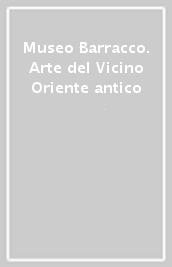 Museo Barracco. Arte del Vicino Oriente antico