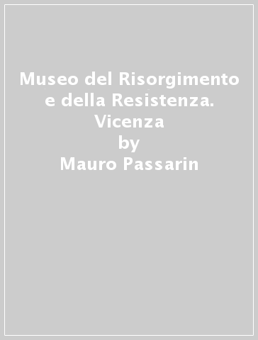 Museo del Risorgimento e della Resistenza. Vicenza - Mauro Passarin