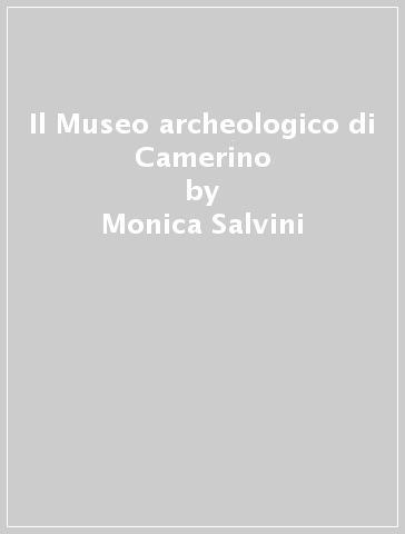 Il Museo archeologico di Camerino - Monica Salvini
