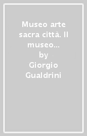 Museo arte sacra città. Il museo diocesano nel palazzo episcopale di Faenza-Modigliana