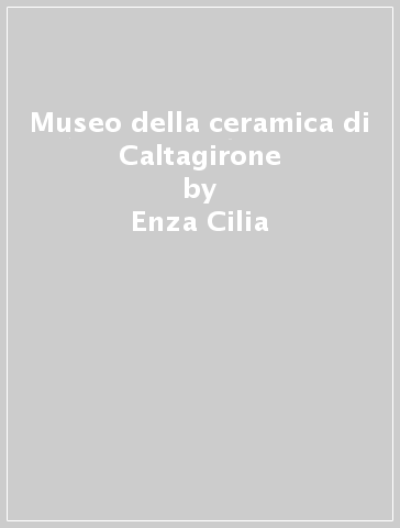 Museo della ceramica di Caltagirone - Enza Cilia - Antonino Ragona