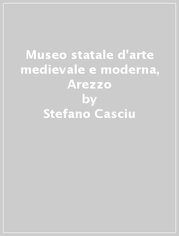 Museo statale d'arte medievale e moderna, Arezzo - Stefano Casciu