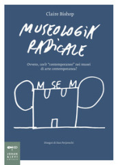 Museologia radicale. Ovvero, cos'è «contemporaneo» nei musei d'arte contemporanea?