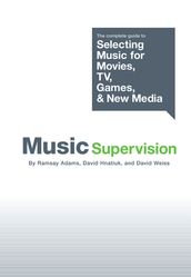 Music Supervision: Selecting Music for Movies, TV, Games & New Media