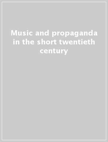 Music and propaganda in the short twentieth century