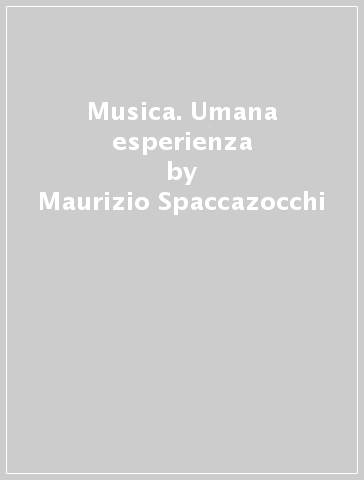 Musica. Umana esperienza - Maurizio Spaccazocchi