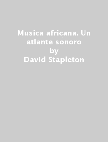 Musica africana. Un atlante sonoro - David Stapleton - Chris May