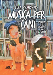 Musica per cani. Canzoni per il migliore amico dell uomo