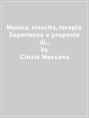 Musica, crescita, terapia. Esperienze e proposte di intervento in età evolutiva - Cinzia Messana