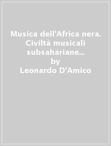 Musica dell'Africa nera. Civiltà musicali subsahariane fra tradizione e modernità - Leonardo D