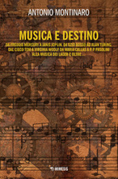 Musica e destino. Da Freddy Mercury a Janis Joplin, da Ezio Bosso ad Alan Turing, dal cieco Tom a Virginia Wollf da Maria Callas a P. P. Pasolini alla musica dei lager e oltre...