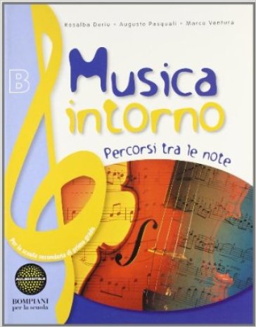 Musica intorno. Tomo B: Percorsi tra le note. Per la Scuola media - Rosalba Deriu - Augusto Pasquali - Marco Ventura