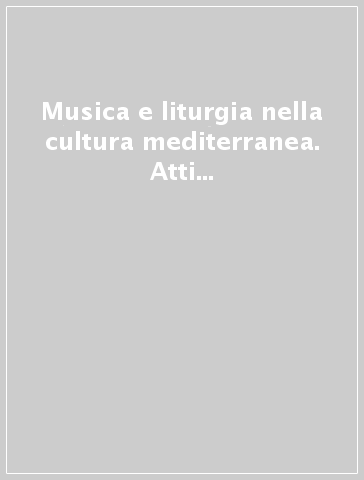 Musica e liturgia nella cultura mediterranea. Atti del convegno internazionale di studi (Venezia, 2-5 ottobre 1985)