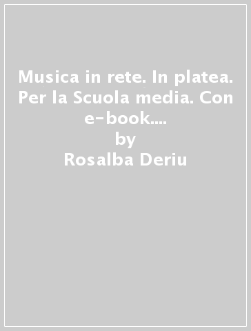 Musica in rete. In platea. Per la Scuola media. Con e-book. Con espansione online - Rosalba Deriu - Augusto Pasquali - Marco Ventura