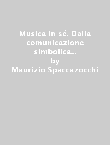 Musica in sé. Dalla comunicazione simbolica alla sensibilità musicale - Paolo Stauder - Maurizio Spaccazocchi