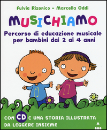 Musichiamo. Percorso di educazione musicale per bambini dai 2 ai 4 anni. Con CD Audio - Marcella Oddi - Fulvia Rizonico
