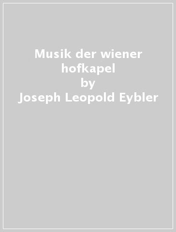 Musik der wiener hofkapel - Joseph Leopold Eybler - Salieri - Wolfgang Amadeus Mozart