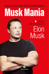 Musk mania. I 5 principi del successo di Elon Musk