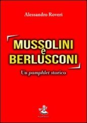 Mussolini e Berlusconi. Un pamphlet storico