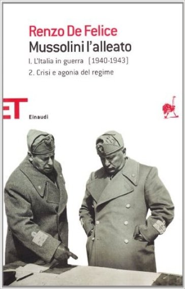 Mussolini l'alleato. 1/2: L' Italia in guerra (1940-1943). Crisi e agonia del regime - Renzo De Felice