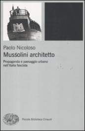 Mussolini architetto. Propaganda e paesaggio urbano nell