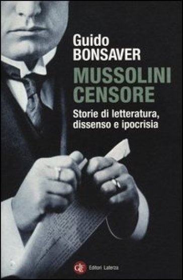 Mussolini censore. Storie di letteratura, dissenso e ipocrisia - Guido Bonsaver
