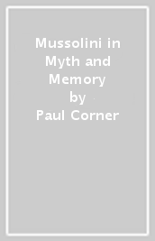 Mussolini in Myth and Memory