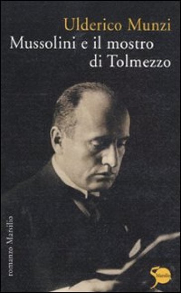 Mussolini e il mostro di Tolmezzo - Ulderico Munzi