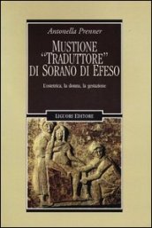 Mustione «traduttore» di Sorano di Efeso. L ostetrica, la donna, la gestazione