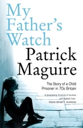 My Father s Watch: The Story of a Child Prisoner in 70s Britain