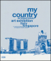 My country. International art exhibition Italy Singapore. In commemoration of Singapore Golden Jubilee. Ediz. italiana e inglese