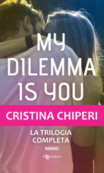 My dilemma is you. La trilogia completa - Cristina Chiperi