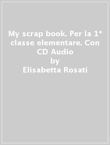 My scrap book. Per la 1ª classe elementare. Con CD Audio - Elisabetta Rosati - Isabella Previto