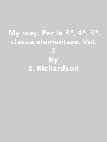 My way. Per la 3ª, 4ª, 5ª classe elementare. Vol. 2 - E. Richardson - C. Tuckwell