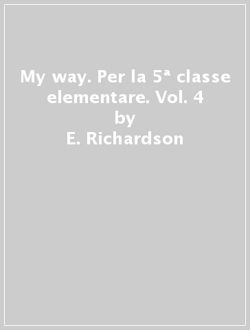 My way. Per la 5ª classe elementare. Vol. 4 - E. Richardson - C. Tuckwell