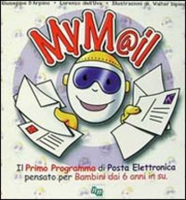 MyMail. Il mio primo programma di posta elettronica pensato per bambini dai 6 anni in su  Con CD-ROM - Giuseppe D