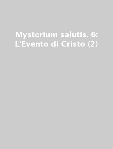 Mysterium salutis. 6: L'Evento di Cristo (2)